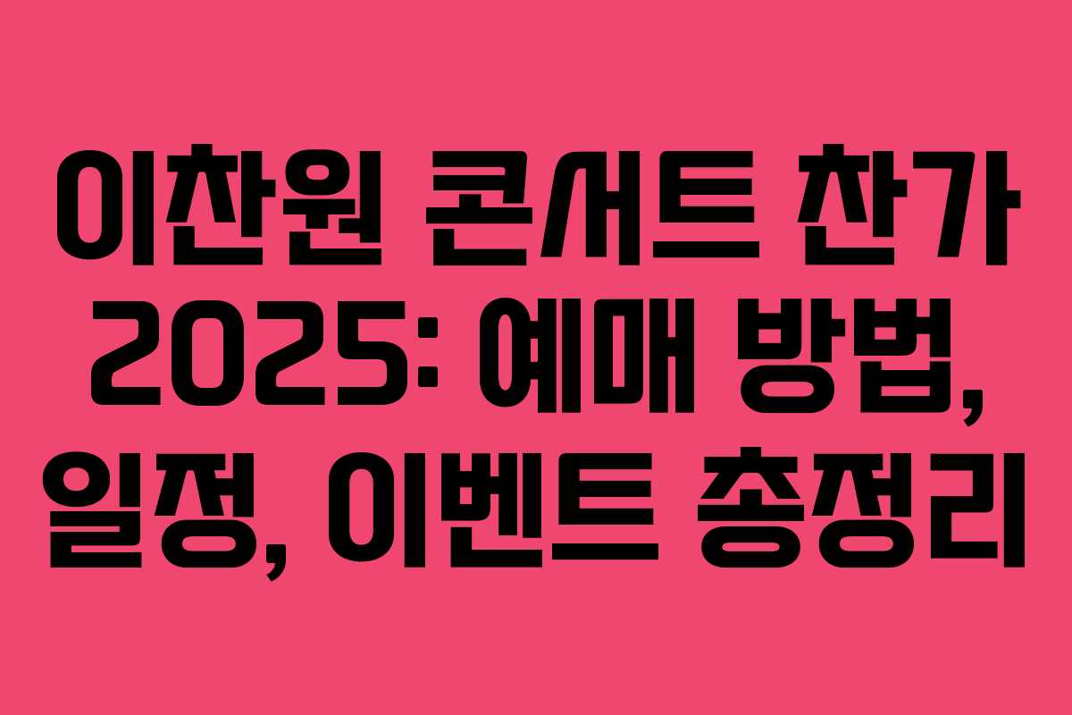 이찬원 콘서트 찬가 2025: 예매 방법, 일정, 이벤트 총정리