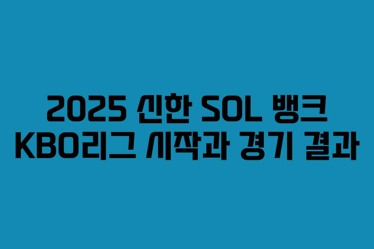 2025 신한 SOL 뱅크 KBO리그 시작과 경기 결과