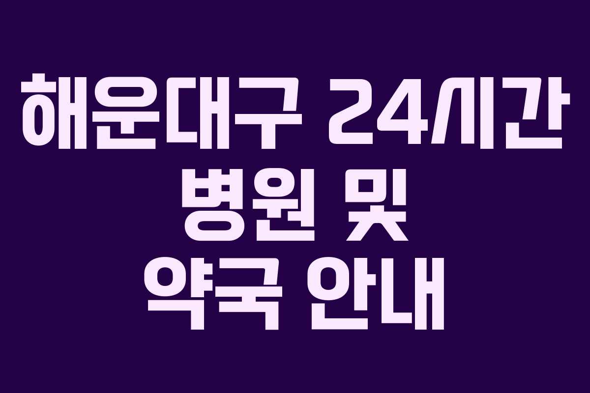 해운대구 24시간 병원 및 약국 안내 해운대구 24시간 병원 및 약국 안내