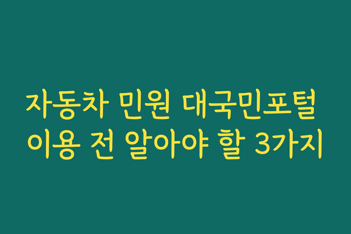 자동차 민원 대국민포털 이용 전 알아야 할 3가지 자동차 민원 대국민포털 이용 전 알아야 할 3가지