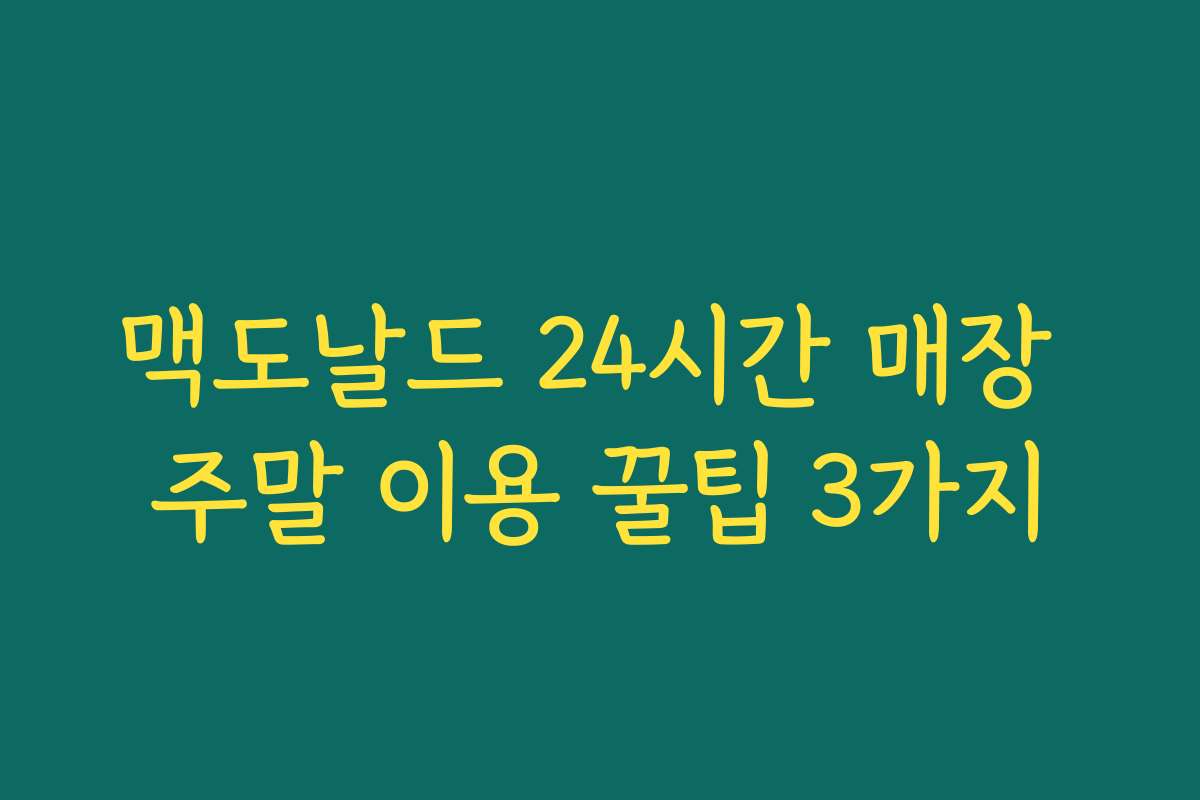 맥도날드 24시간 매장 주말 이용 꿀팁 3가지