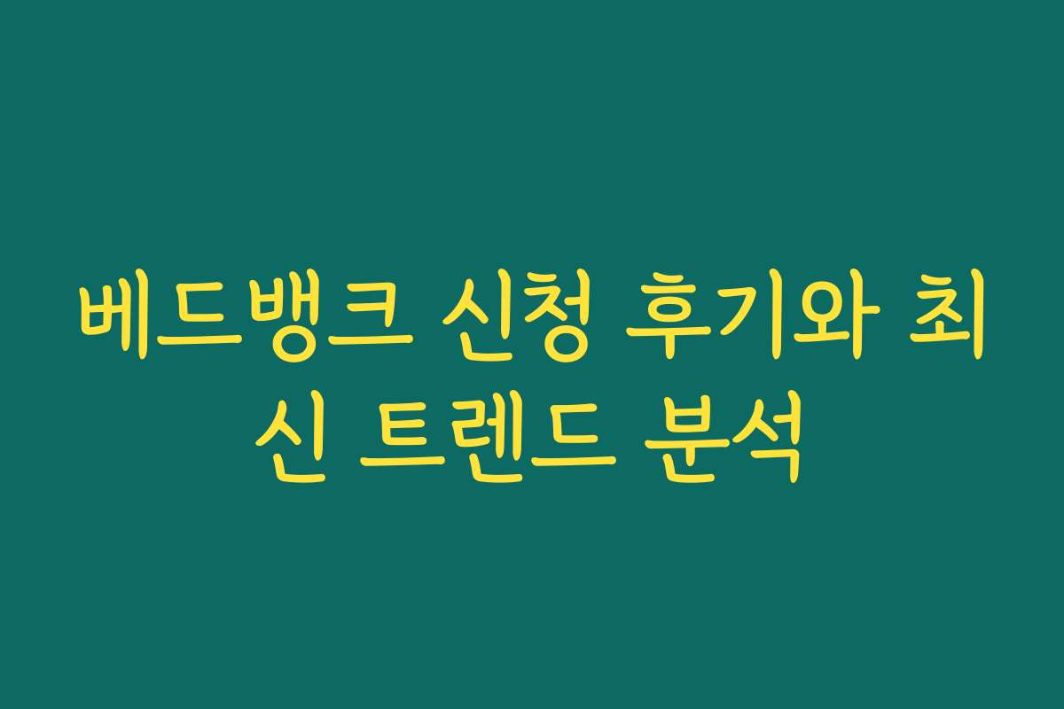 베드뱅크 신청 후기와 최신 트렌드 분석 베드뱅크 신청 후기와 최신 트렌드 분석