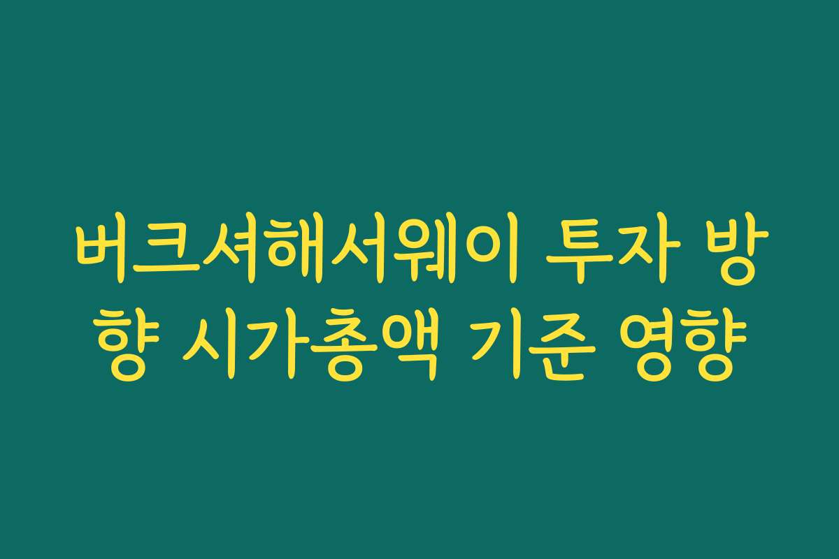 버크셔해서웨이 투자 방향 시가총액 기준 영향