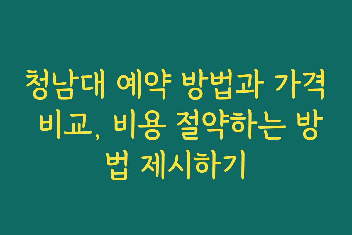 청남대 예약 방법과 가격 비교, 비용 절약하는 방법 제시하기