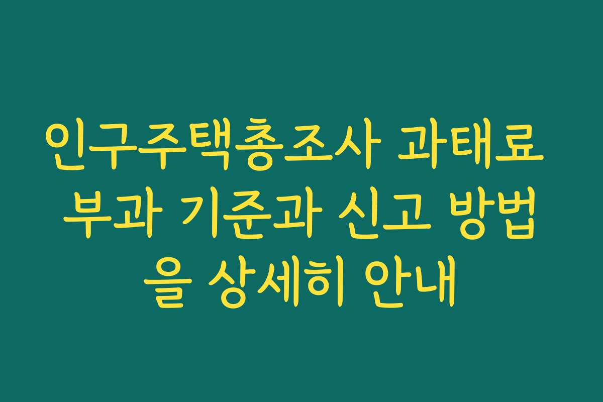 인구주택총조사 과태료 부과 기준과 신고 방법을 상세히 안내