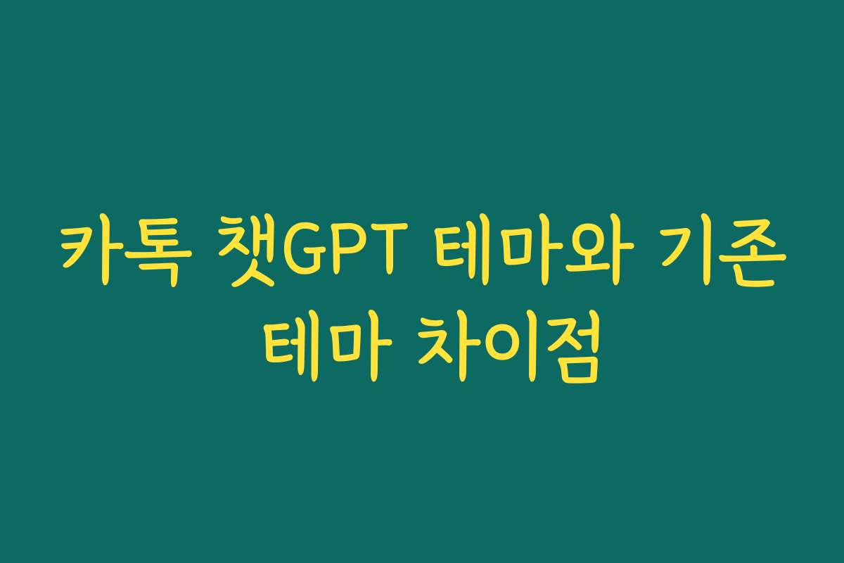 카톡 챗GPT 테마와 기존 테마 차이점 카톡 챗GPT 테마와 기존 테마 차이점