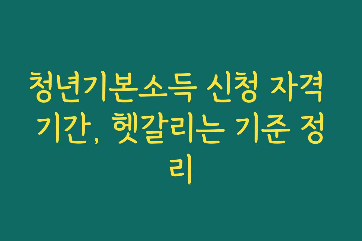 청년기본소득 신청 자격 기간, 헷갈리는 기준 정리