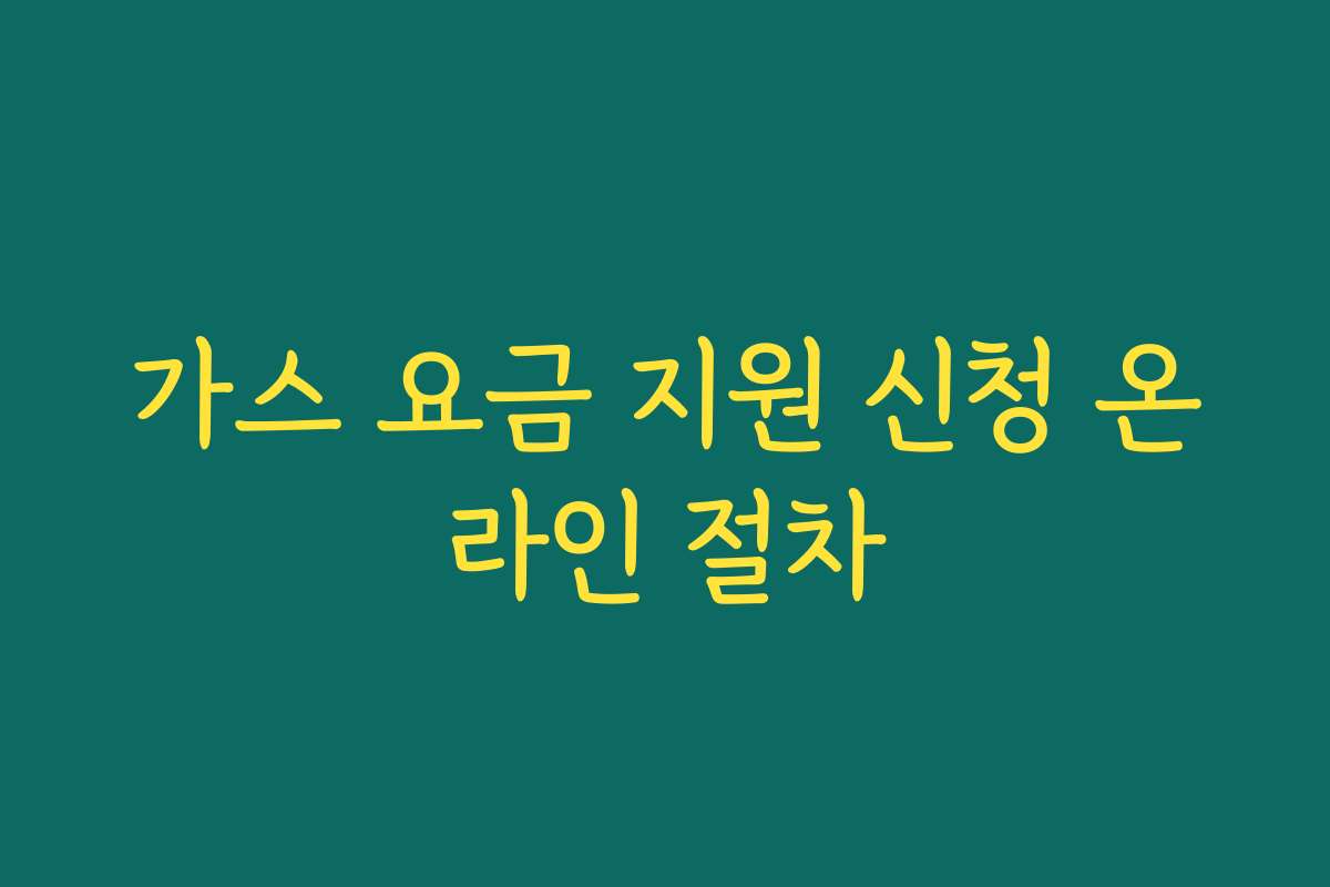 가스 요금 지원 신청 온라인 절차 가스 요금 지원 신청 온라인 절차