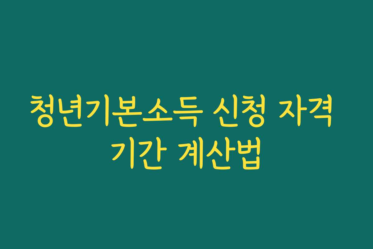 청년기본소득 신청 자격 기간 계산법