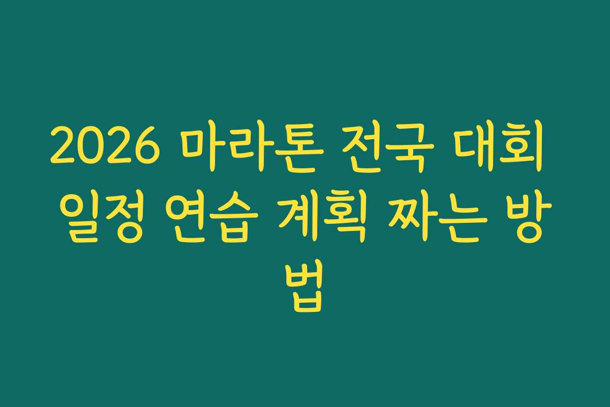 2026 마라톤 전국 대회 일정 연습 계획 짜는 방법