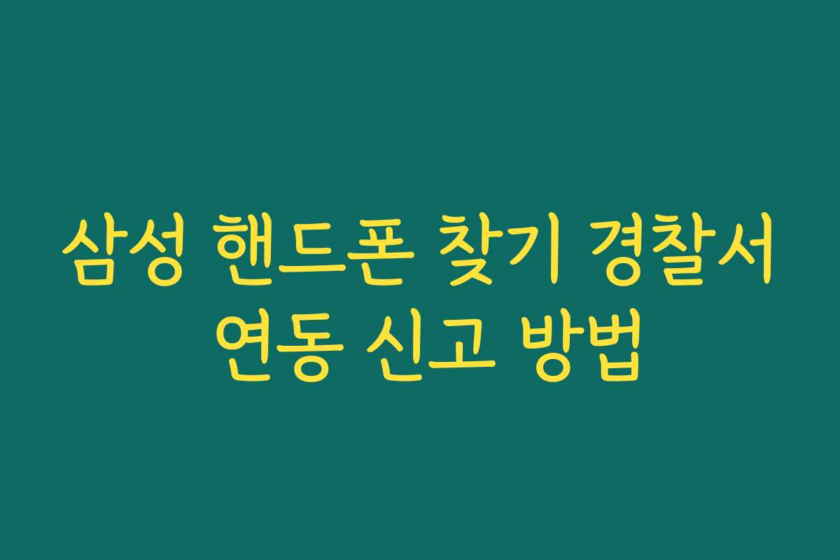 삼성 핸드폰 찾기 경찰서 연동 신고 방법