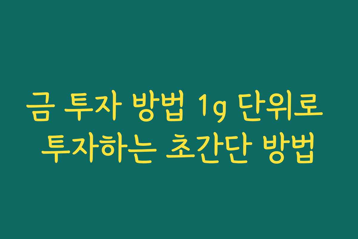 금 투자 방법 1g 단위로 투자하는 초간단 방법 금 투자 방법 1g 단위로 투자하는 초간단 방법