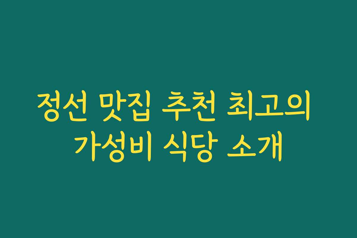정선 맛집 추천 최고의 가성비 식당 소개