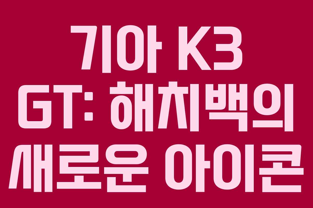 기아 K3 GT: 해치백의 새로운 아이콘