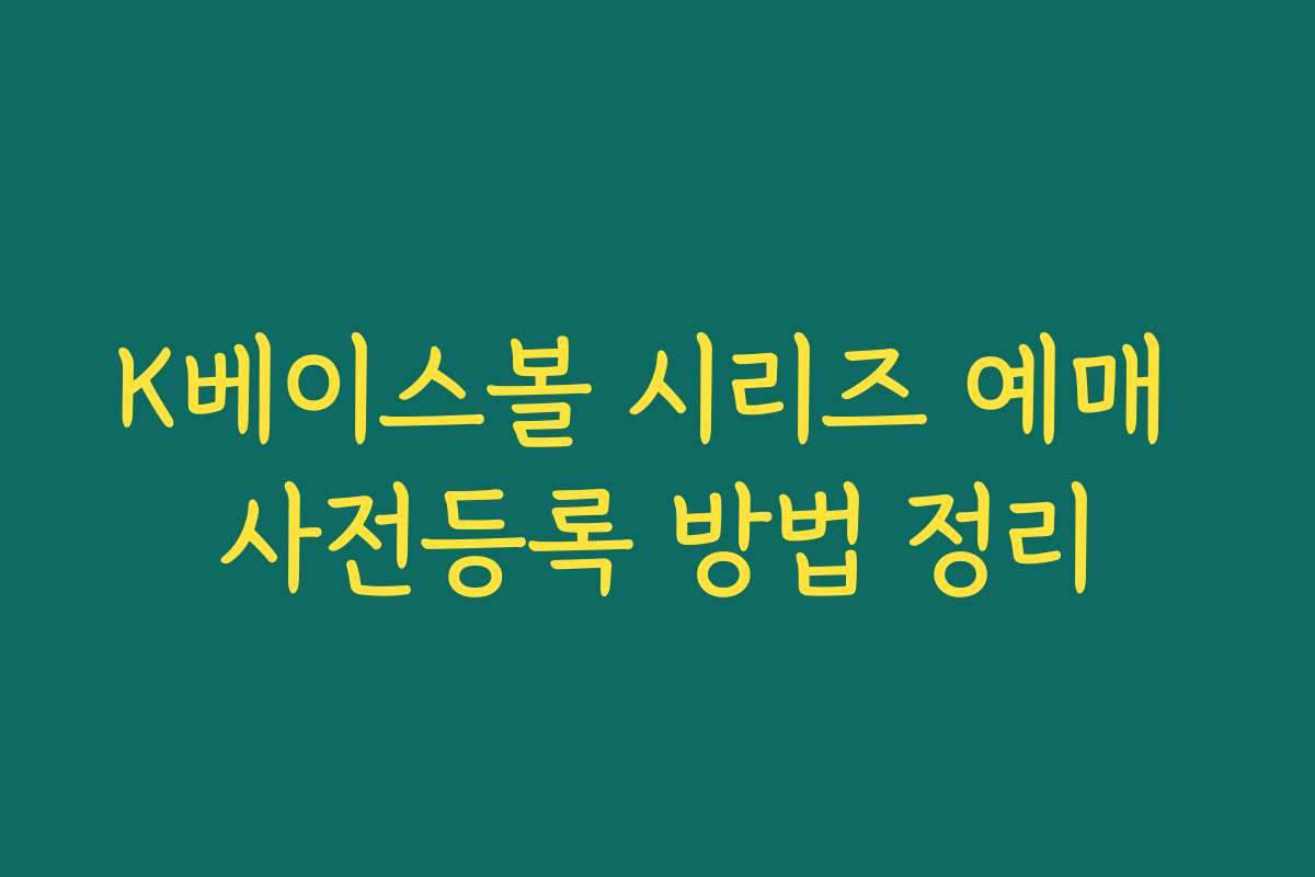 K베이스볼 시리즈 예매 사전등록 방법 정리 K베이스볼 시리즈 예매 사전등록 방법 정리