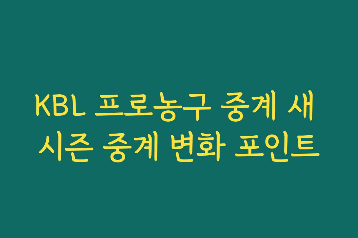 KBL 프로농구 중계 새 시즌 중계 변화 포인트 KBL 프로농구 중계 새 시즌 중계 변화 포인트