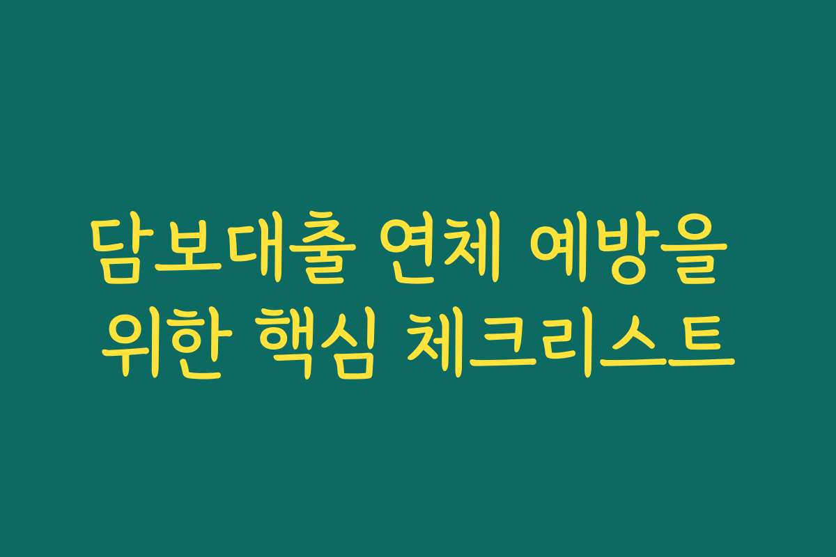 담보대출 연체 예방을 위한 핵심 체크리스트