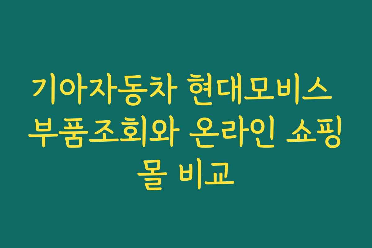 기아자동차 현대모비스 부품조회와 온라인 쇼핑몰 비교 기아자동차 현대모비스 부품조회와 온라인 쇼핑몰 비교