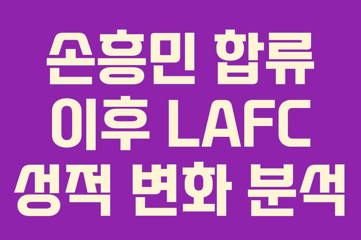 손흥민 합류 이후 LAFC 성적 변화 분석