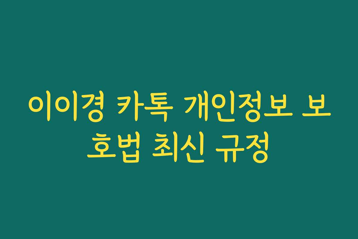 이이경 카톡 개인정보 보호법 최신 규정