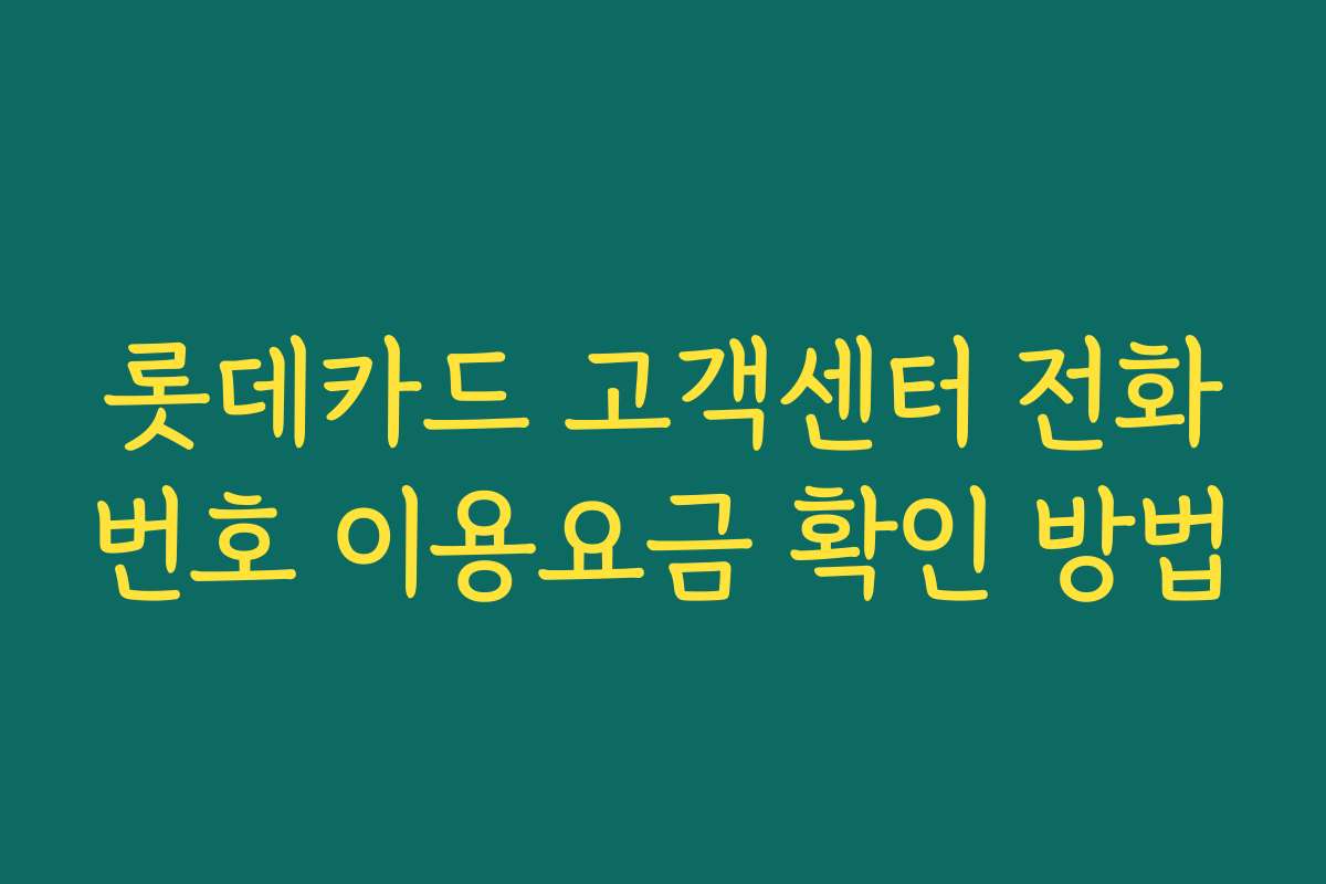 롯데카드 고객센터 전화번호 이용요금 확인 방법