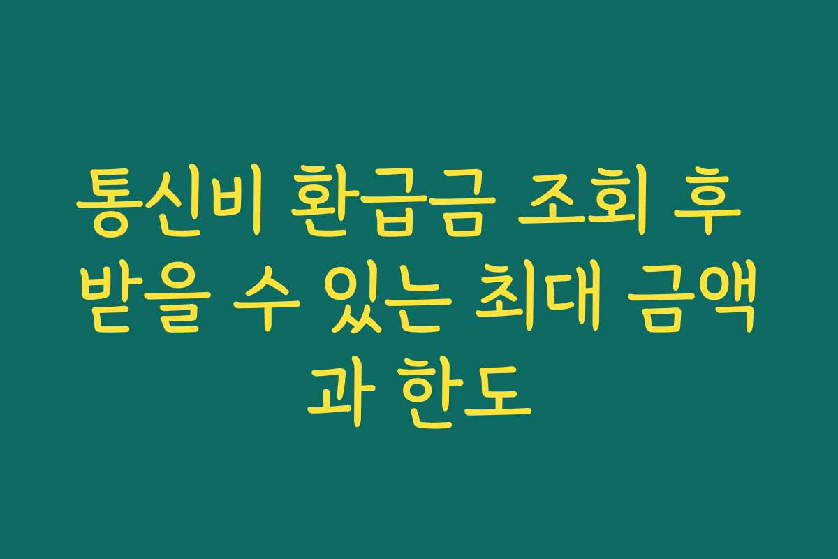 통신비 환급금 조회 후 받을 수 있는 최대 금액과 한도