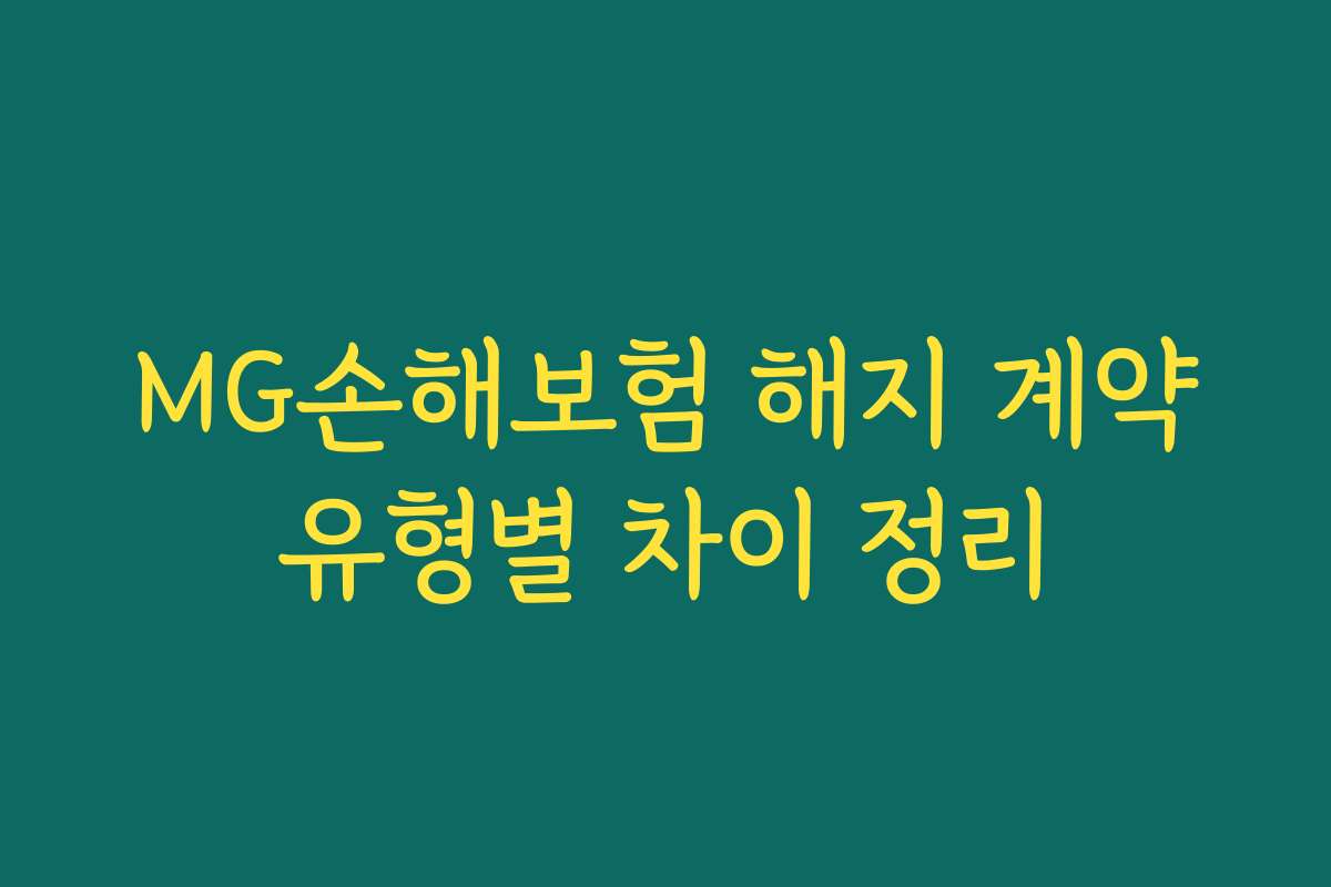 MG손해보험 해지 계약유형별 차이 정리