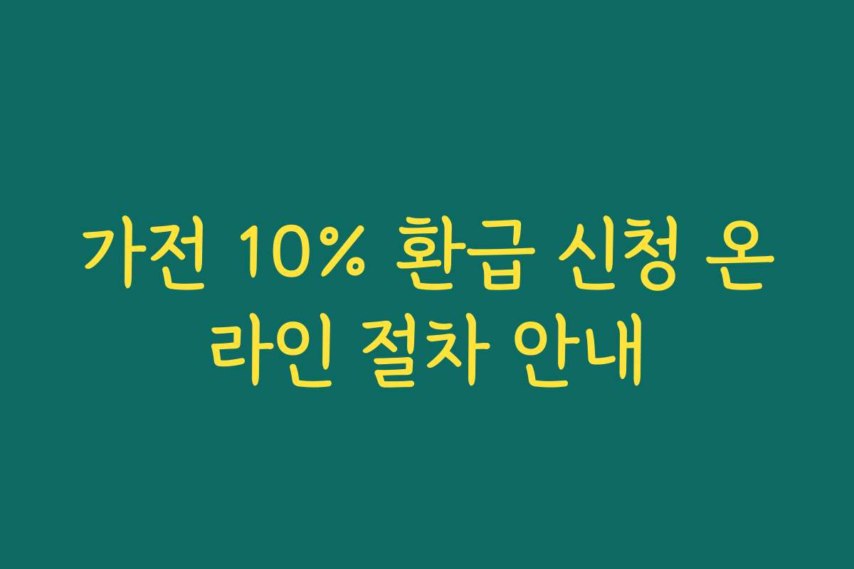 가전 10% 환급 신청 온라인 절차 안내