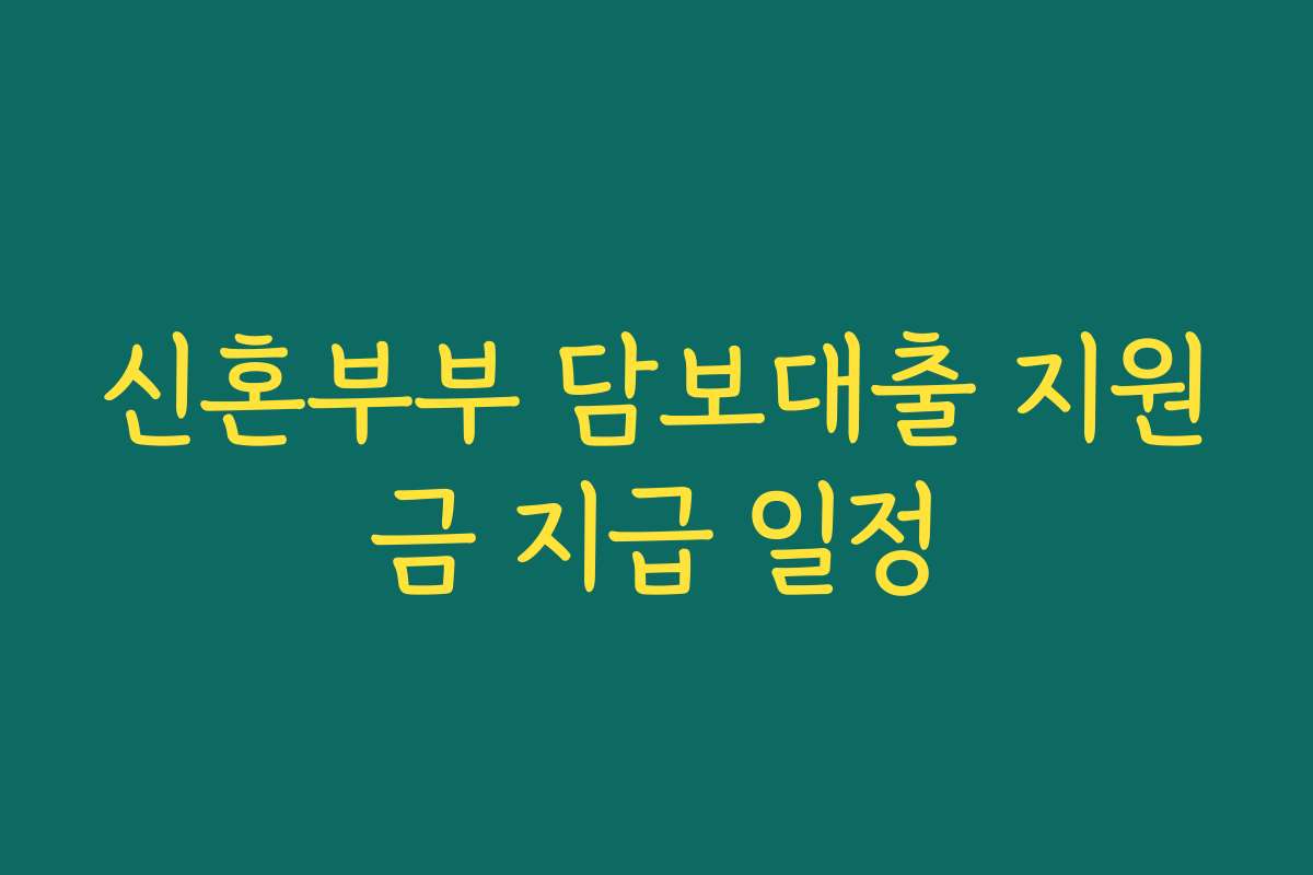 신혼부부 담보대출 지원금 지급 일정 신혼부부 담보대출 지원금 지급 일정