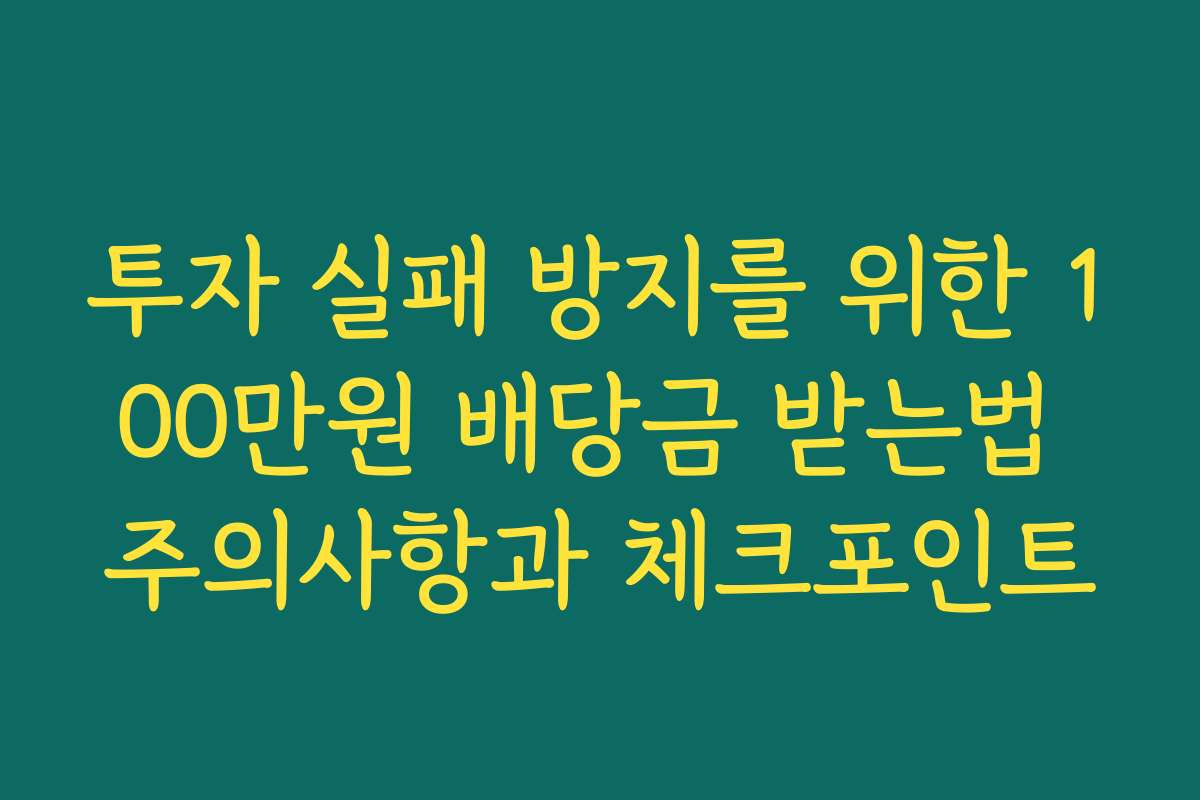 투자 실패 방지를 위한 100만원 배당금 받는법 주의사항과 체크포인트
