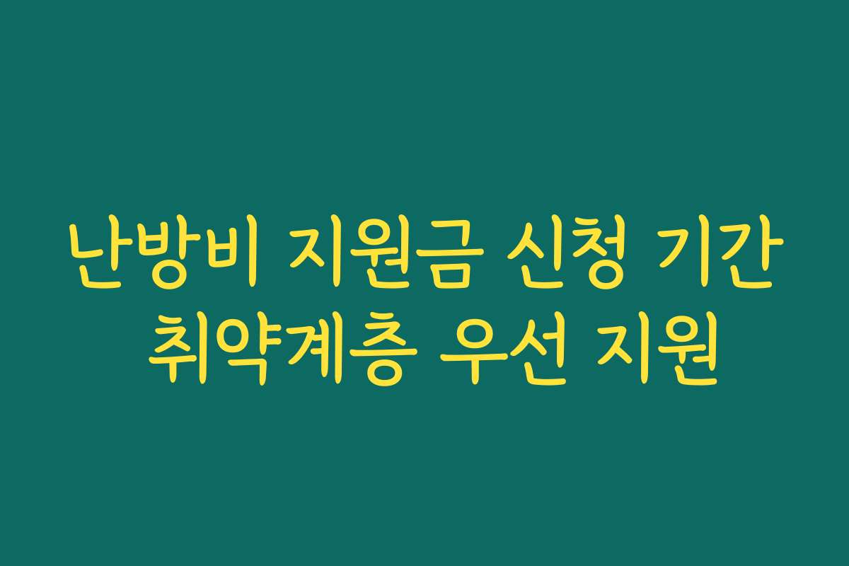 난방비 지원금 신청 기간 취약계층 우선 지원