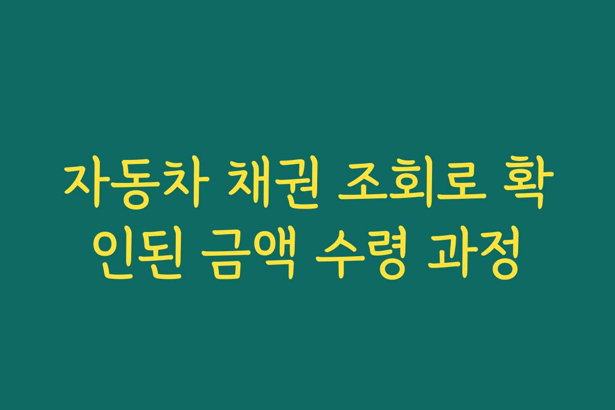 자동차 채권 조회로 확인된 금액 수령 과정
