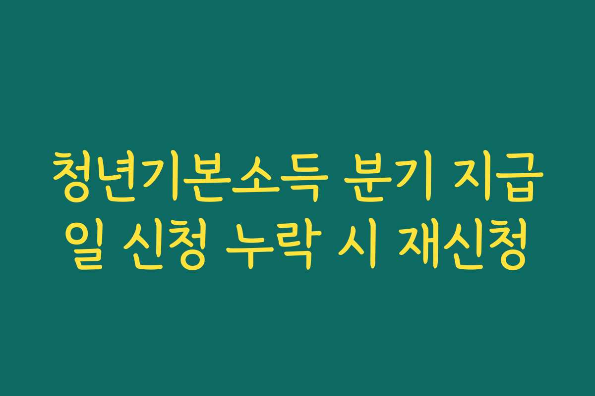 청년기본소득 분기 지급일 신청 누락 시 재신청