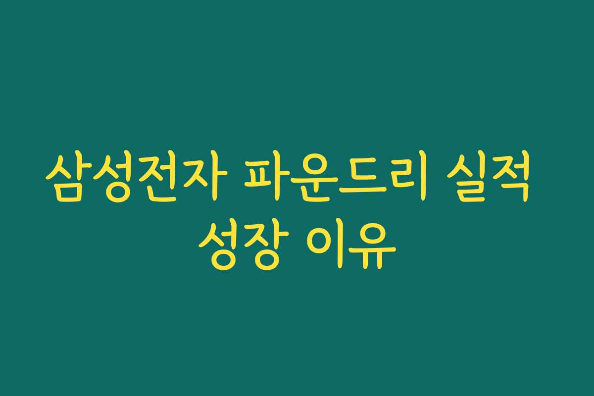 삼성전자 파운드리 실적 성장 이유 삼성전자 파운드리 실적 성장 이유