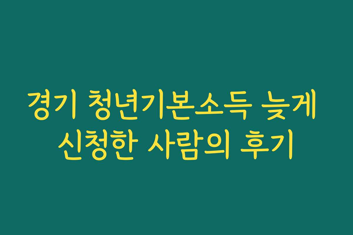 경기 청년기본소득 늦게 신청한 사람의 후기