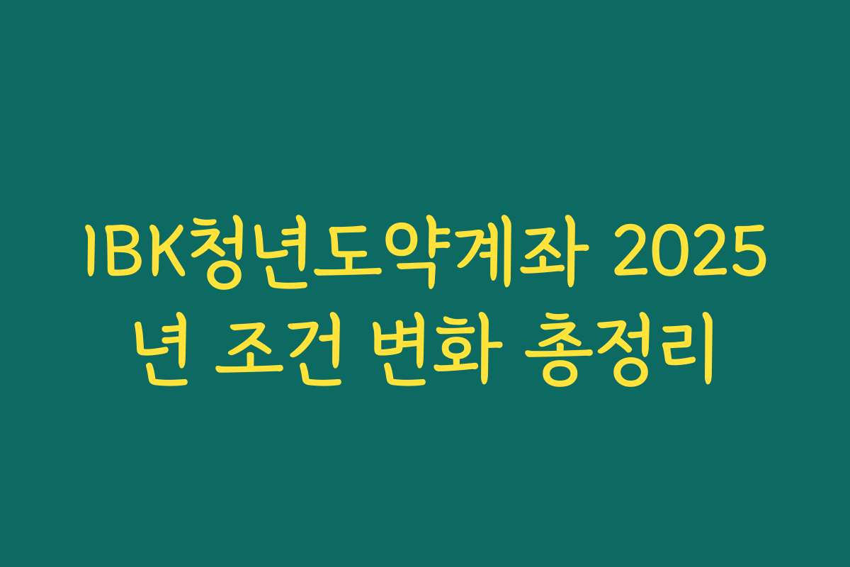 IBK청년도약계좌 2025년 조건 변화 총정리
