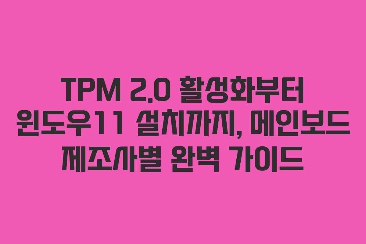 TPM 2.0 활성화부터 윈도우11 설치까지, 메인보드 제조사별 완벽 가이드