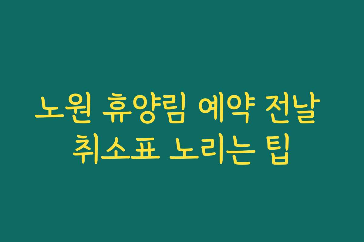 노원 휴양림 예약 전날 취소표 노리는 팁 노원 휴양림 예약 전날 취소표 노리는 팁