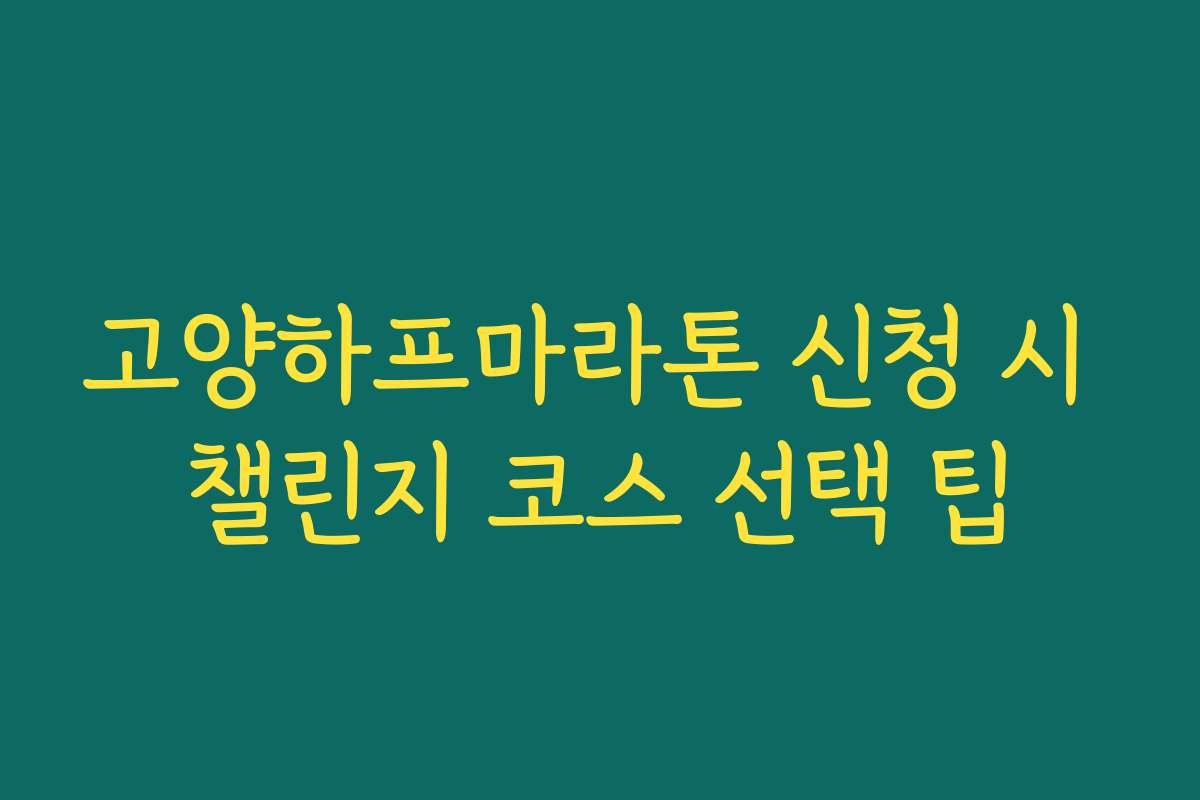 고양하프마라톤 신청 시 챌린지 코스 선택 팁 고양하프마라톤 신청 시 챌린지 코스 선택 팁