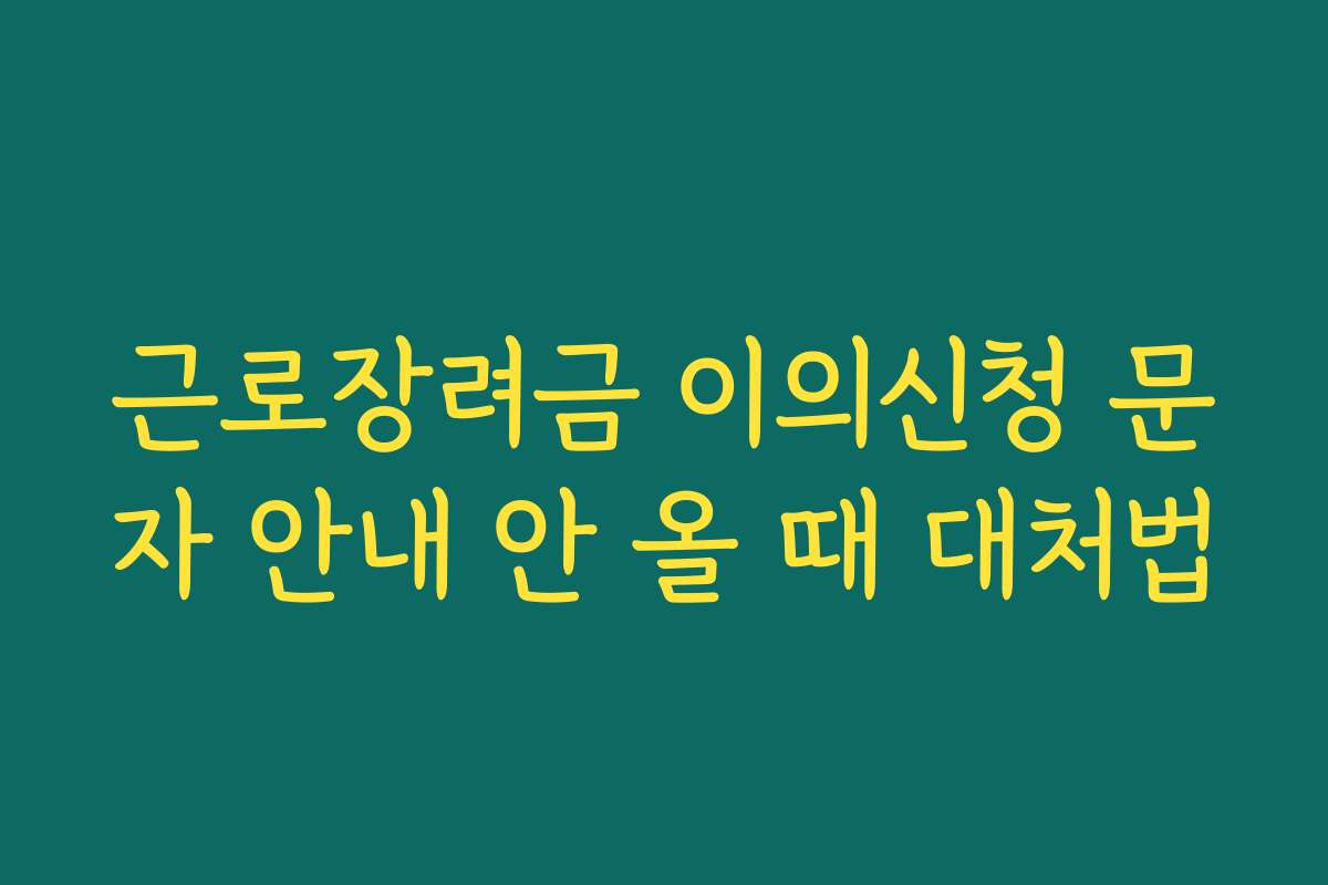 근로장려금 이의신청 문자 안내 안 올 때 대처법