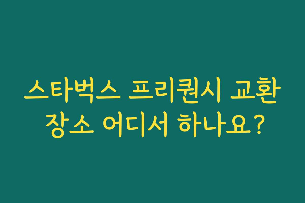 스타벅스 프리퀀시 교환 장소 어디서 하나요?
