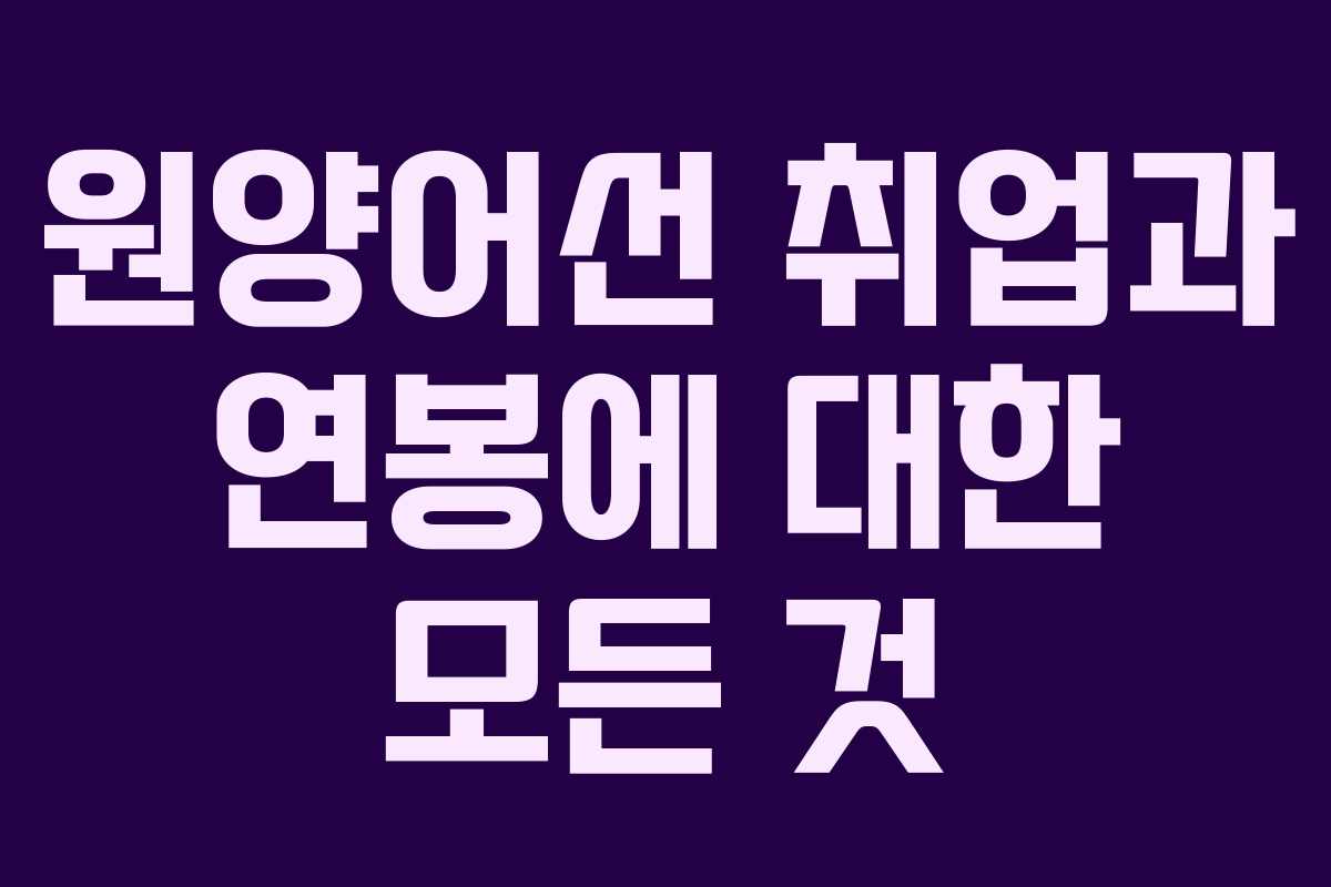 원양어선 취업과 연봉에 대한 모든 것