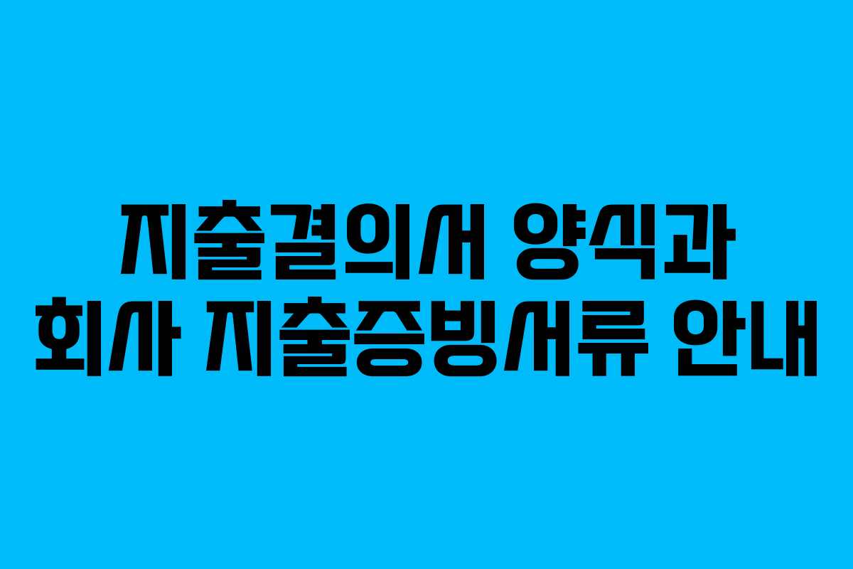 지출결의서 양식과 회사 지출증빙서류 안내