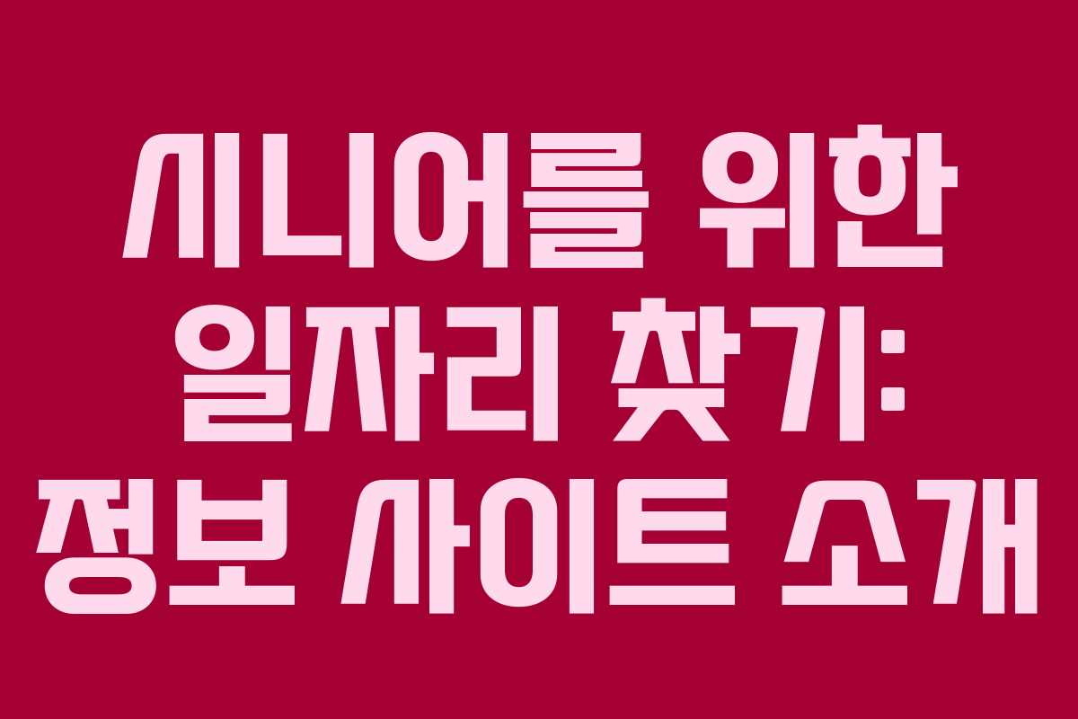 시니어를 위한 일자리 찾기: 정보 사이트 소개