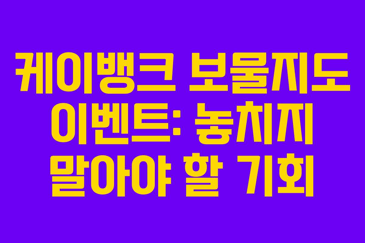 케이뱅크 보물지도 이벤트: 놓치지 말아야 할 기회