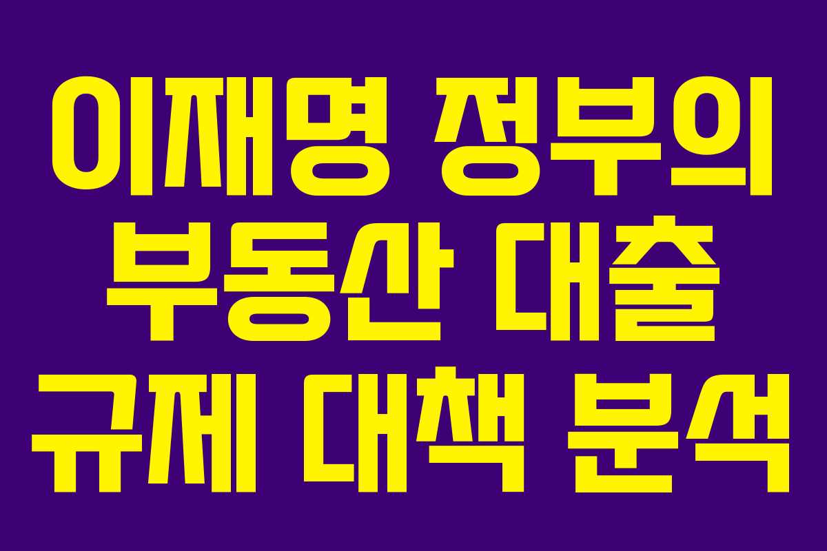 이재명 정부의 부동산 대출 규제 대책 분석