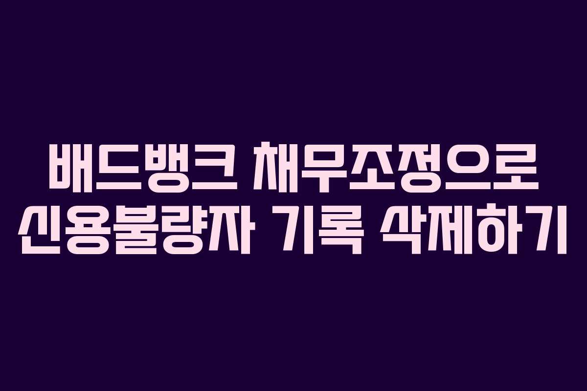 배드뱅크 채무조정으로 신용불량자 기록 삭제하기