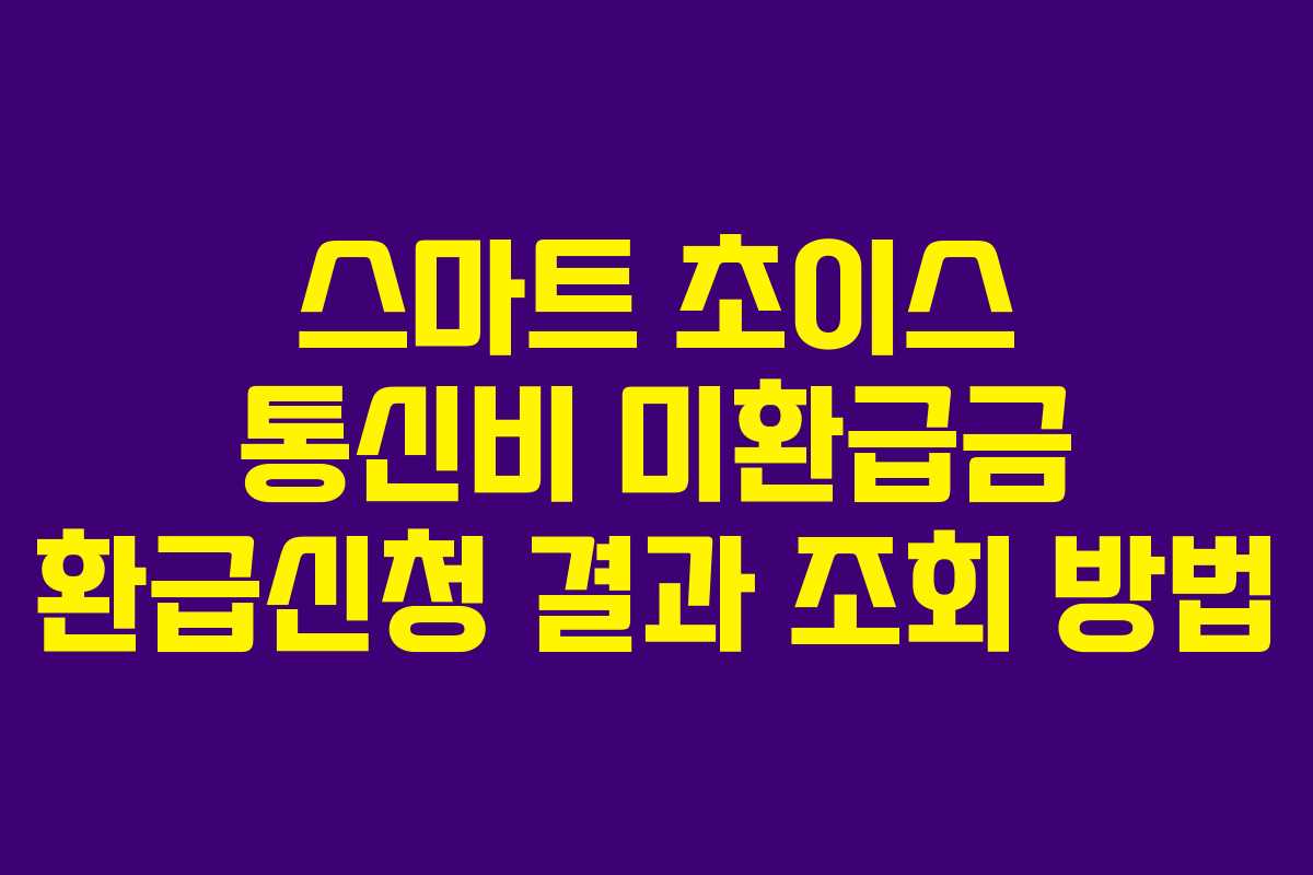 스마트 초이스 통신비 미환급금 환급신청 결과 조회 방법