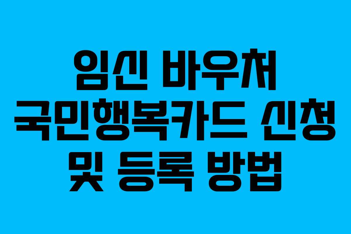 임신 바우처 국민행복카드 신청 및 등록 방법