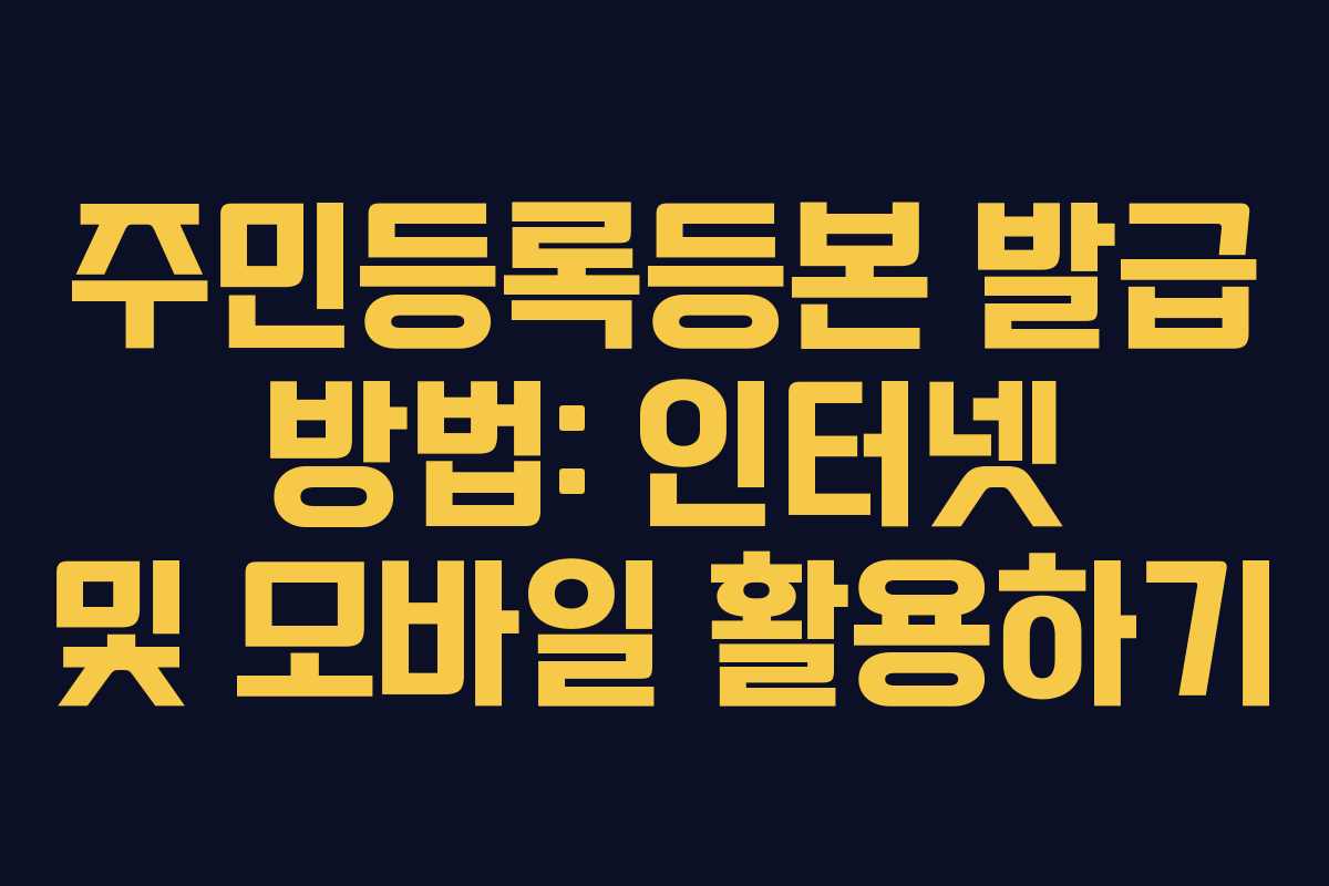 주민등록등본 발급 방법: 인터넷 및 모바일 활용하기